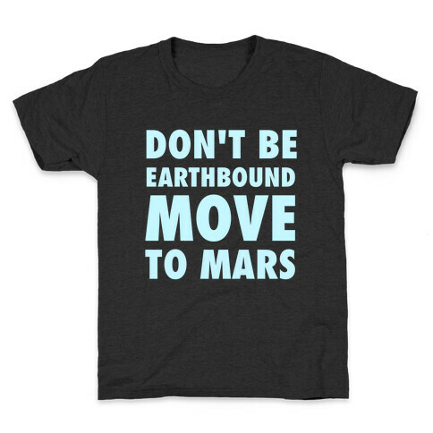 Don't Be Earthbound, Move To Mars Kids T-Shirt