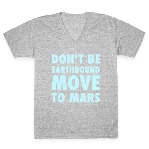 Don't Be Earthbound, Move To Mars V-Neck Tee Shirt