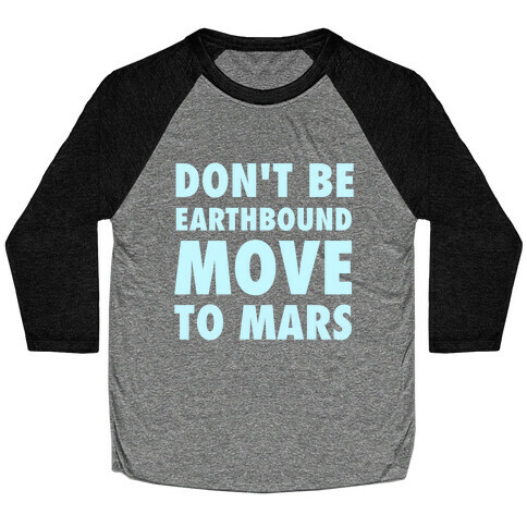 Don't Be Earthbound, Move To Mars Baseball Tee