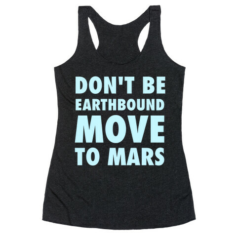 Don't Be Earthbound, Move To Mars Racerback Tank Top