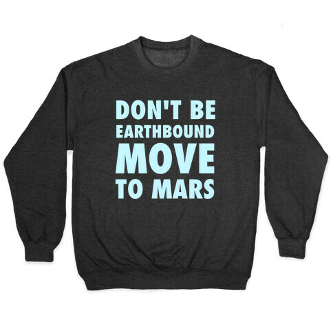 Don't Be Earthbound, Move To Mars Pullover