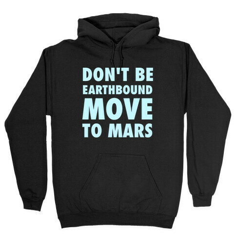 Don't Be Earthbound, Move To Mars Hooded Sweatshirt