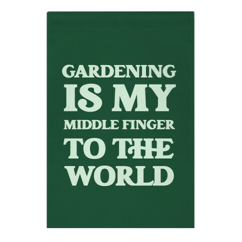 Gardening Is My Middle Finger To The World Garden Flag