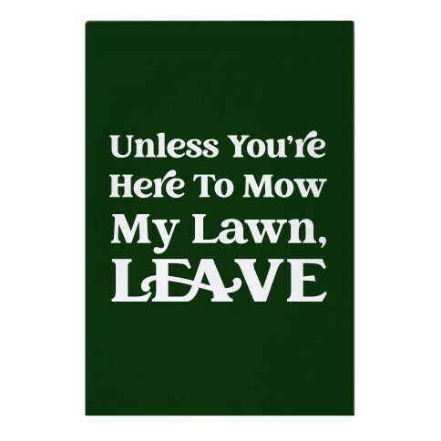 Unless You're Here To Mow My Lawn, Leave Garden Flag