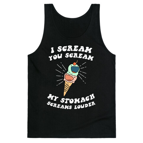 I Scream, You Scream, My Stomach Screams Louder Tank Top