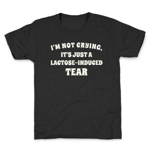 I'm Not Crying, It's Just A Lactose-induced Tear. Kids T-Shirt