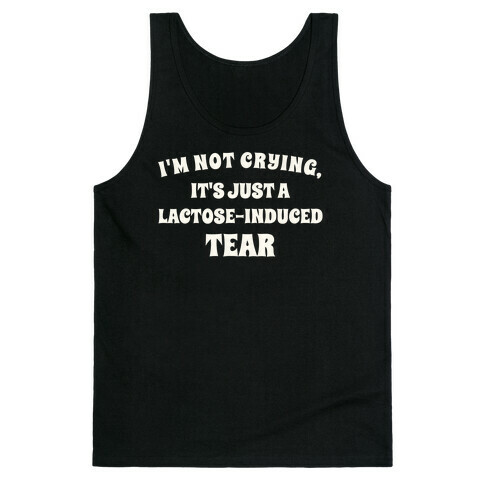 I'm Not Crying, It's Just A Lactose-induced Tear. Tank Top