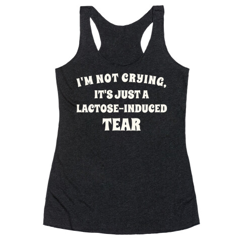 I'm Not Crying, It's Just A Lactose-induced Tear. Racerback Tank Top