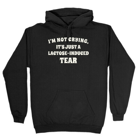 I'm Not Crying, It's Just A Lactose-induced Tear. Hooded Sweatshirt