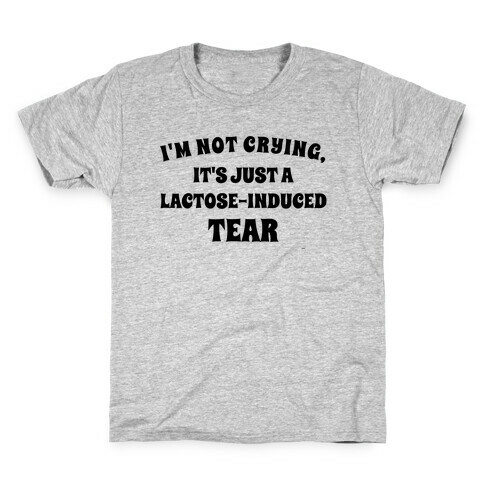 I'm Not Crying, It's Just A Lactose-induced Tear. Kids T-Shirt