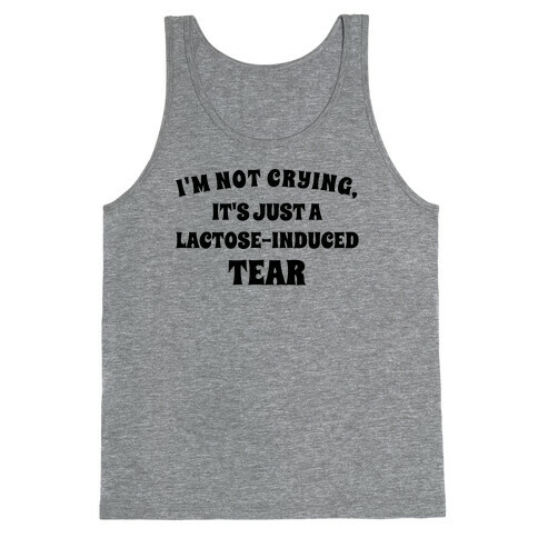 I'm Not Crying, It's Just A Lactose-induced Tear. Tank Top