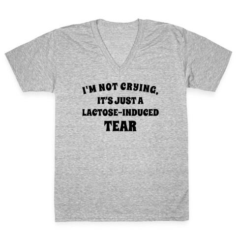I'm Not Crying, It's Just A Lactose-induced Tear. V-Neck Tee Shirt