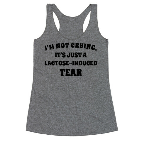 I'm Not Crying, It's Just A Lactose-induced Tear. Racerback Tank Top