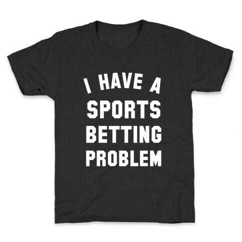 I Have A Sports Betting Problem Kids T-Shirt