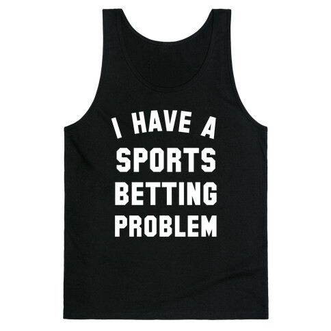 I Have A Sports Betting Problem Tank Top