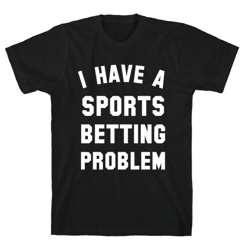 I Have A Sports Betting Problem T-Shirt