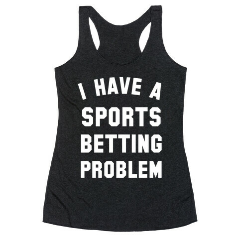 I Have A Sports Betting Problem Racerback Tank Top