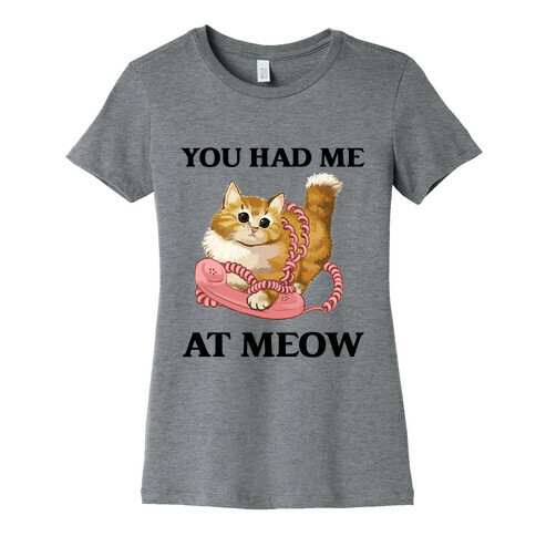 You Had Me At Meow. Womens T-Shirt