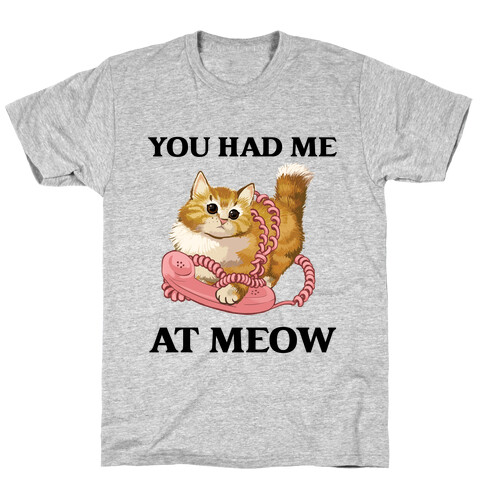 You Had Me At Meow. T-Shirt