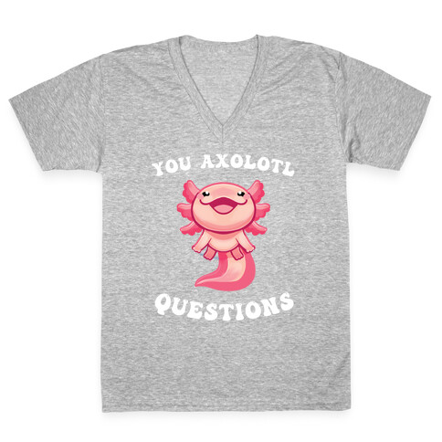 You Axolotl Questions V-Neck Tee Shirt