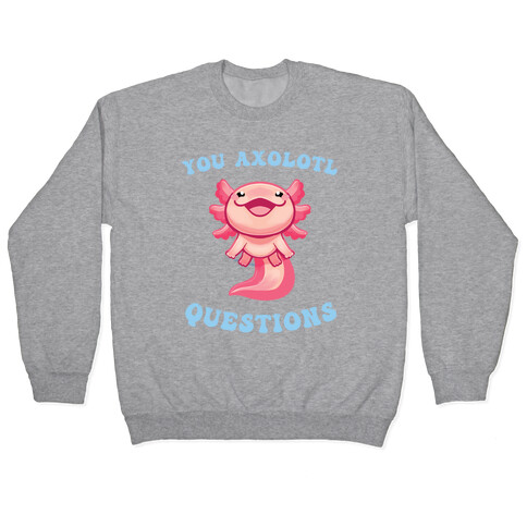 You Axolotl Questions Pullover