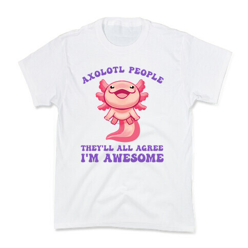 Axolotl People, They'll All Agree I'm Awesome Kids T-Shirt