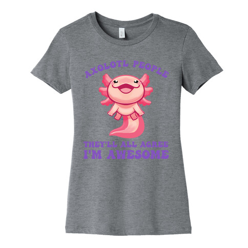 Axolotl People, They'll All Agree I'm Awesome Womens T-Shirt