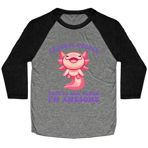 Axolotl People, They'll All Agree I'm Awesome Baseball Tee