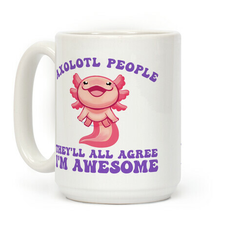 Axolotl People, They'll All Agree I'm Awesome Coffee Mug