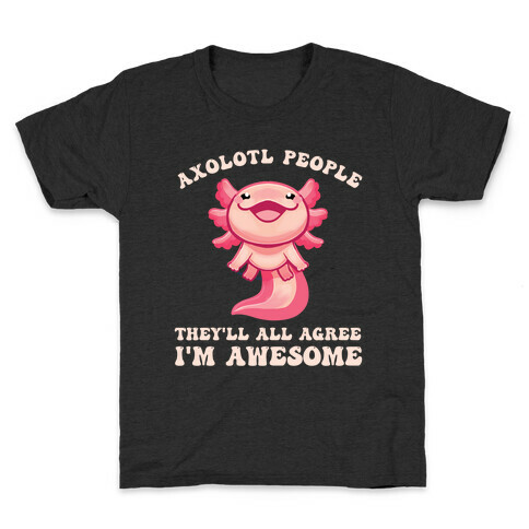 Axolotl People, They'll All Agree I'm Awesome Kids T-Shirt