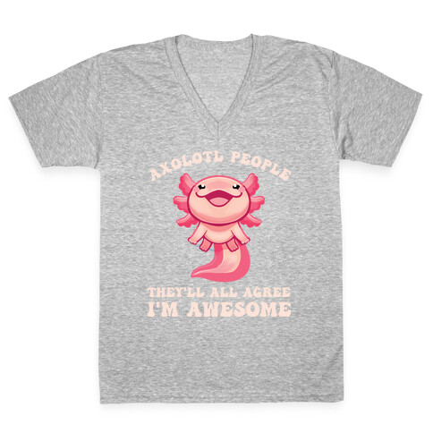 Axolotl People, They'll All Agree I'm Awesome V-Neck Tee Shirt