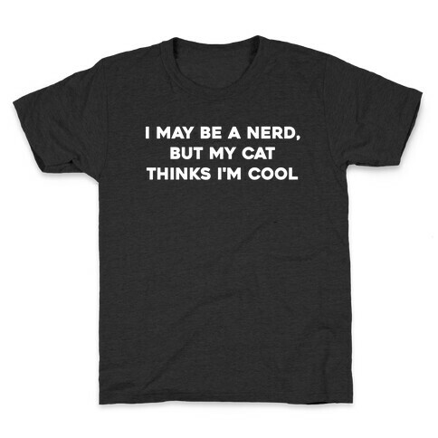 I May Be A Nerd, But My Cat Thinks I'm Cool Kids T-Shirt