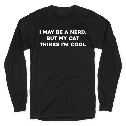 I May Be A Nerd, But My Cat Thinks I'm Cool Long Sleeve T-Shirt