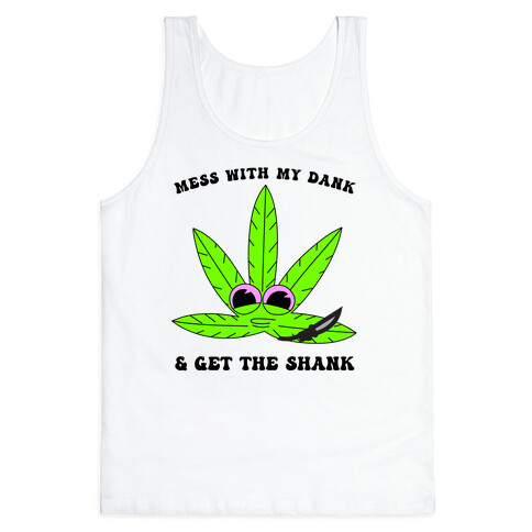 Mess With My Dank And Get The Shank Tank Top