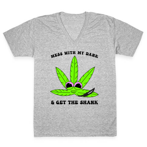 Mess With My Dank And Get The Shank V-Neck Tee Shirt