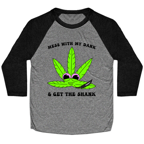 Mess With My Dank And Get The Shank Baseball Tee