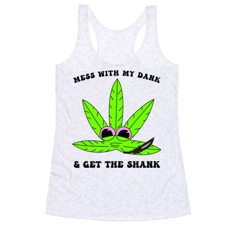 Mess With My Dank And Get The Shank Racerback Tank Top