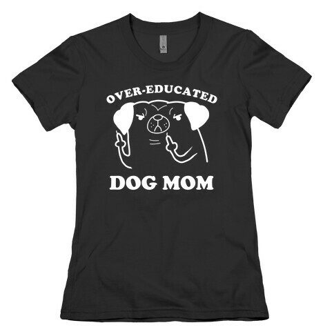 Over-educated Dog Mom Womens T-Shirt