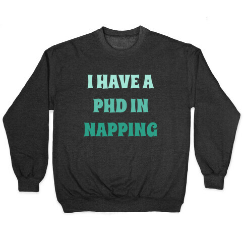 I Have A Phd In Napping Pullover