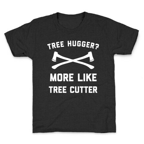 Tree Hugger? More Like Tree Cutter. Kids T-Shirt