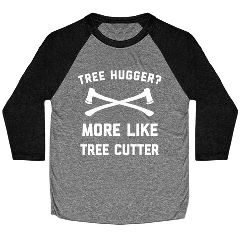 Tree Hugger? More Like Tree Cutter. Baseball Tee