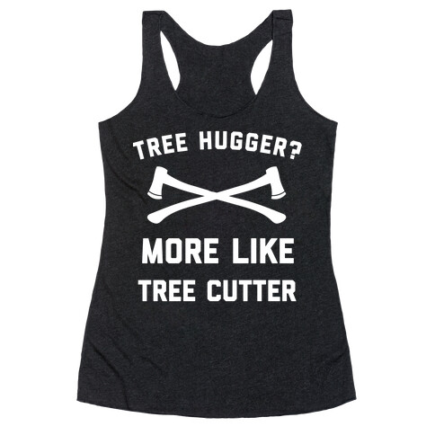 Tree Hugger? More Like Tree Cutter. Racerback Tank Top