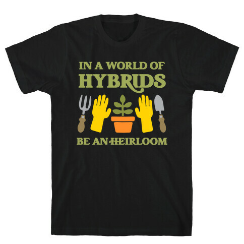 In A World Of Hybrids, Be An Heirloom T-Shirt