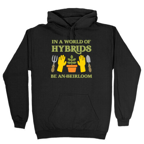 In A World Of Hybrids, Be An Heirloom Hooded Sweatshirt