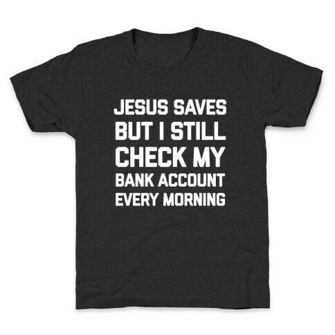 Jesus Saves, But I Still Check My Bank Account Every Morning Kids T-Shirt