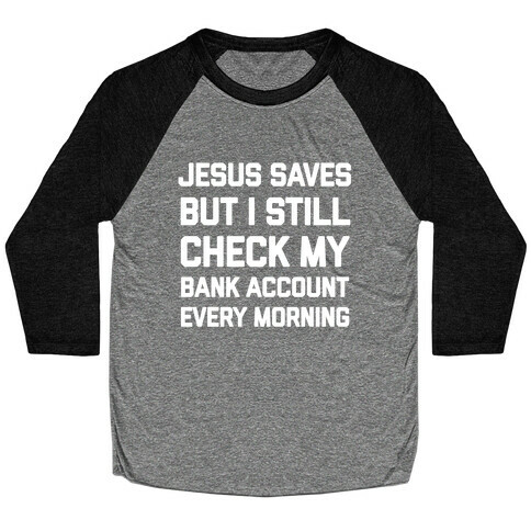 Jesus Saves, But I Still Check My Bank Account Every Morning Baseball Tee