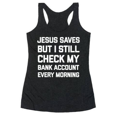 Jesus Saves, But I Still Check My Bank Account Every Morning Racerback Tank Top