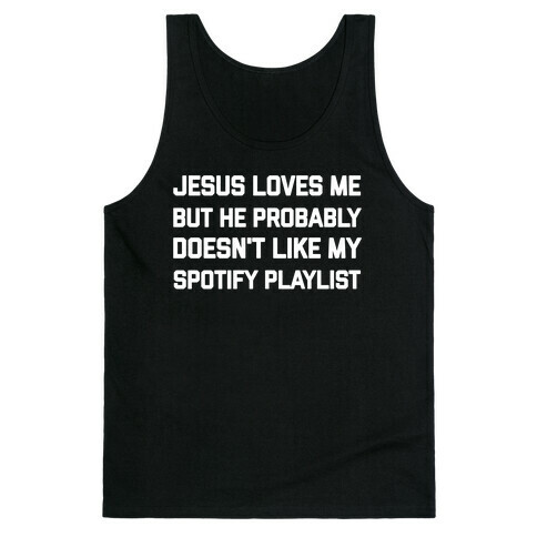 Jesus Loves Me, But He Probably Doesn't Like My Spotify Playlist Tank Top