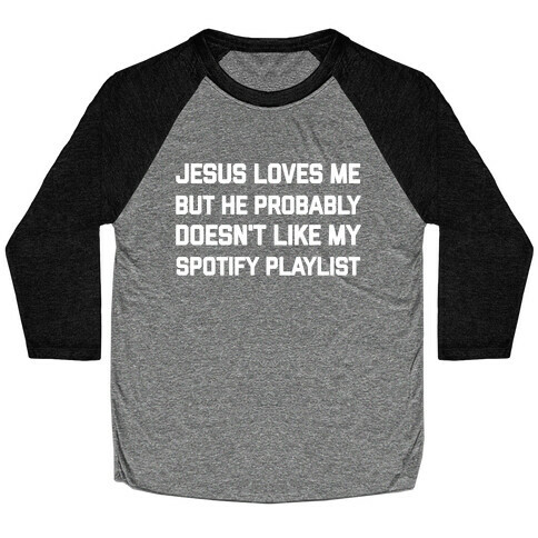 Jesus Loves Me, But He Probably Doesn't Like My Spotify Playlist Baseball Tee