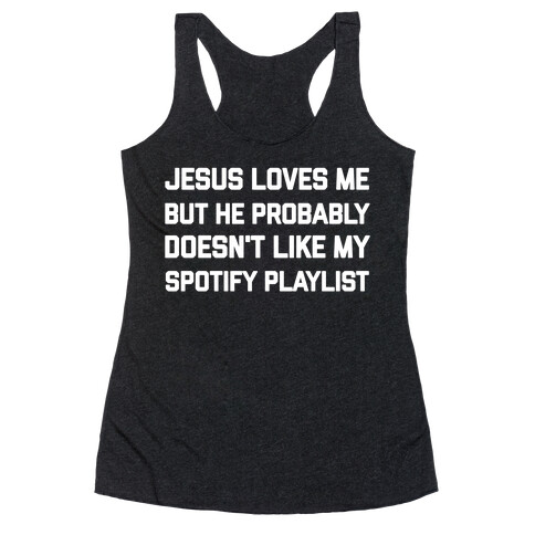 Jesus Loves Me, But He Probably Doesn't Like My Spotify Playlist Racerback Tank Top